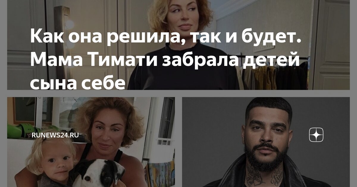 Как она решила, так и будет. Мама Тимати забрала детей сына себе ...