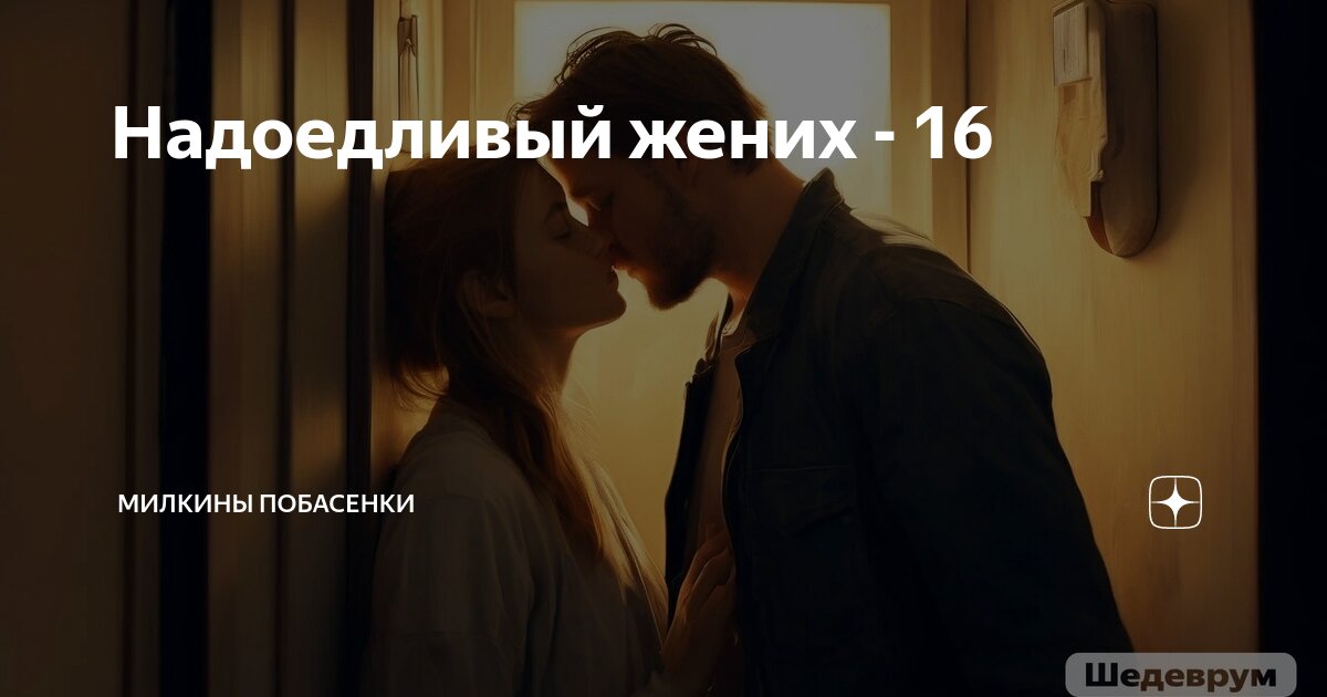 Надоедливый жених - 16 | Милкины побасенки | Дзен