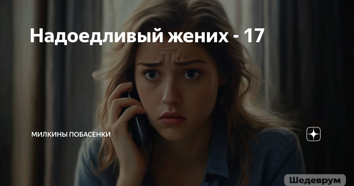 Надоедливый жених - 17 | Милкины побасенки | Дзен