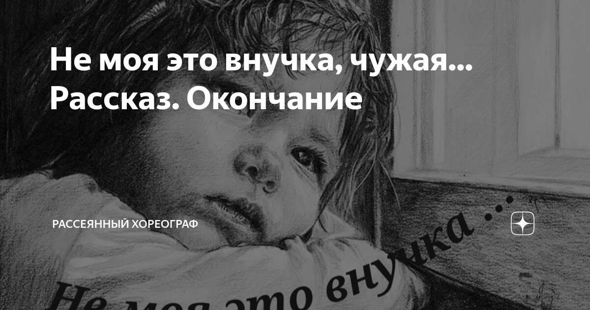 Рассеянный хореограф не моя это внучка чужая. Рассеянный хореограф не моя это внучка чужая. Рассеянный хореограф дзен рассказы. Рассеянный хореограф. Рассеянный хореограф не моя это внучка чужая.