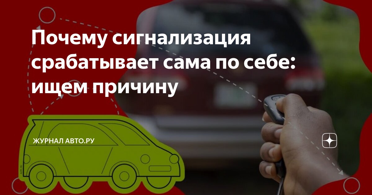 Почему срабатывает сигнализация в машине ложно – причины самопроизвольного включения