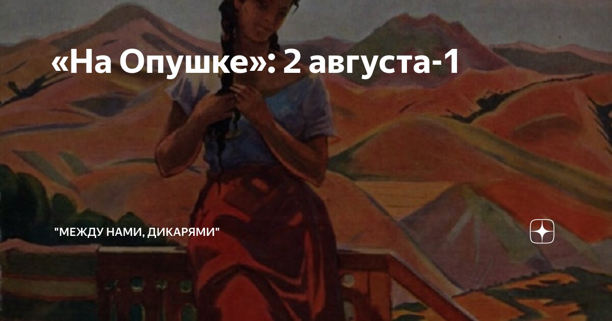 «На Опушке»: 2 августа-1 | "Между нами, дикарями" | Дзен