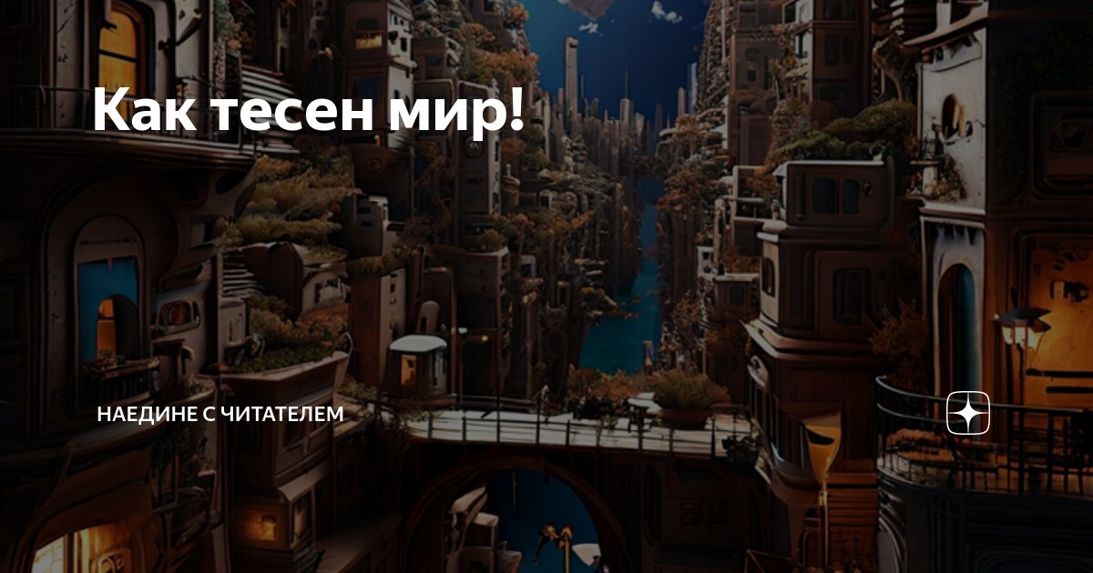 Как тесен мир! | Наедине с читателем | Дзен
