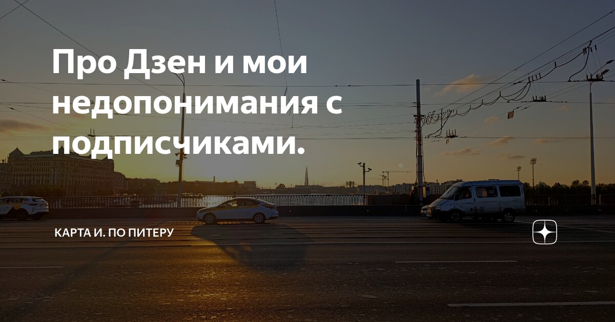 Про Дзен и мои недопонимания с подписчиками. | Карта И. по Питеру | Дзен