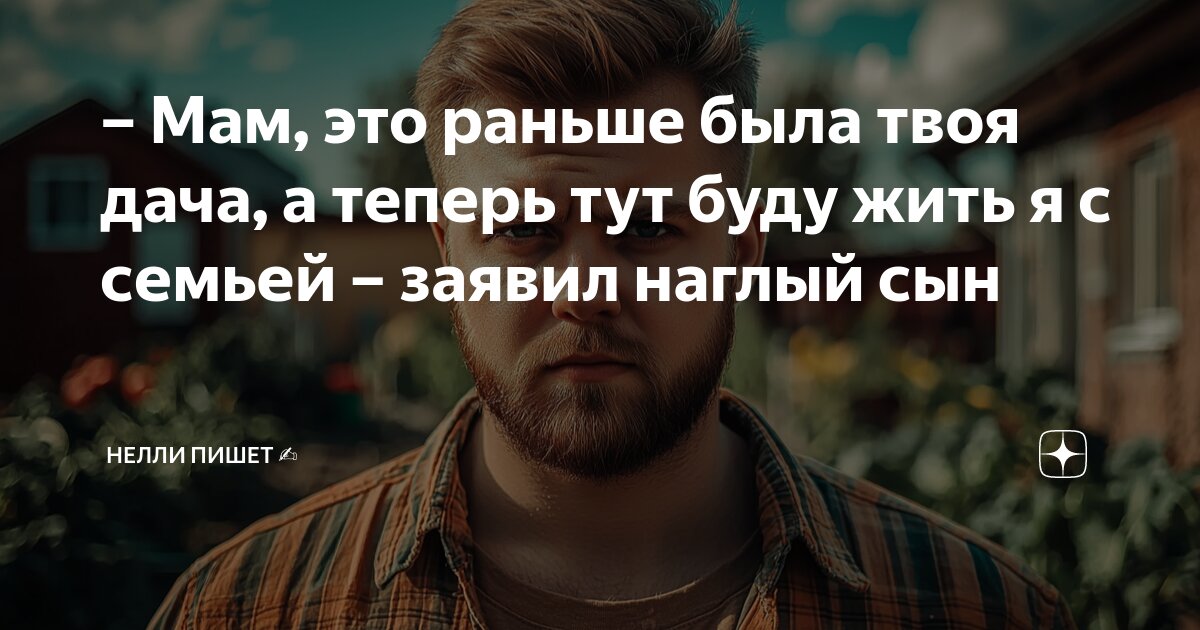 Мам, это раньше была твоя дача, а теперь тут буду жить я с семьей ...