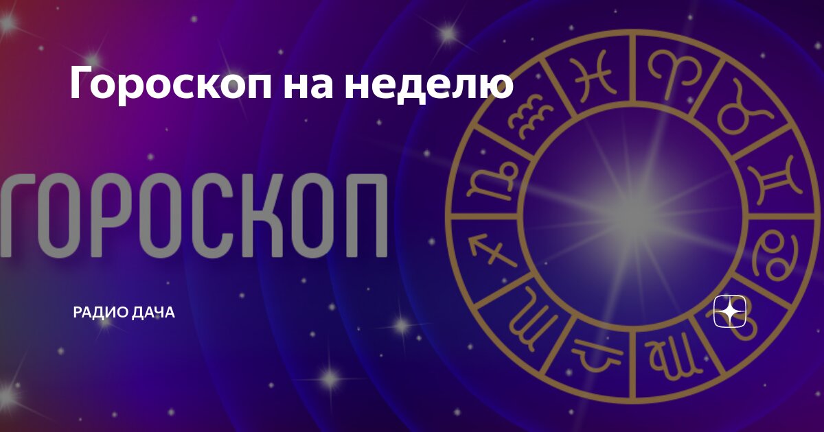 Гороскоп на неделю | Радио Дача | Дзен