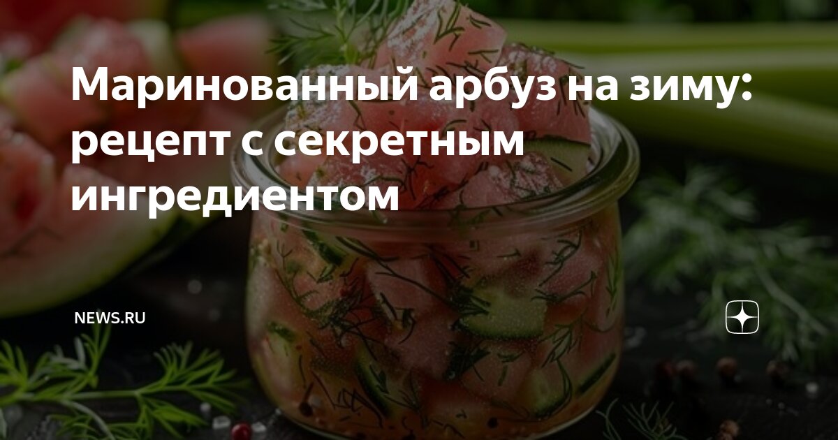 5 рецептов, как замариновать арбузы на зиму