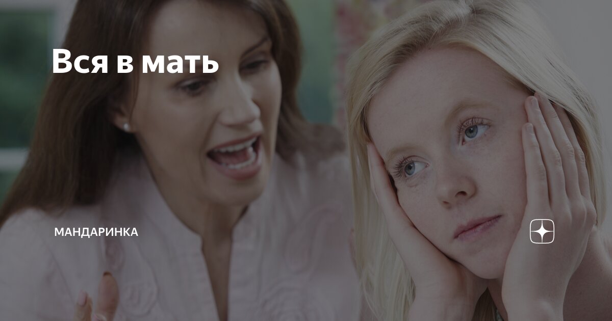 Вся в мать | Мандаринка | Дзен