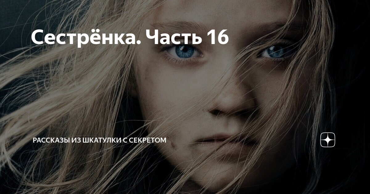 Сестрёнка. Часть 16 | Рассказы из шкатулки с секретом | Дзен