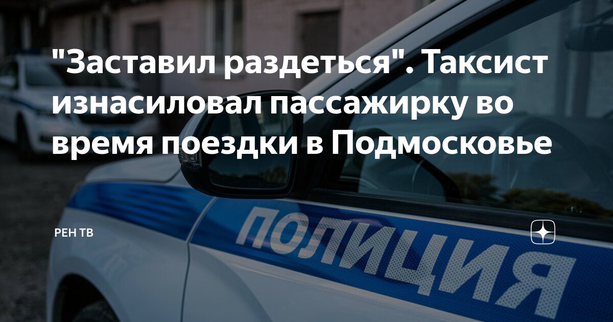 "Заставил раздеться". Таксист изнасиловал пассажирку во время поездки в ...