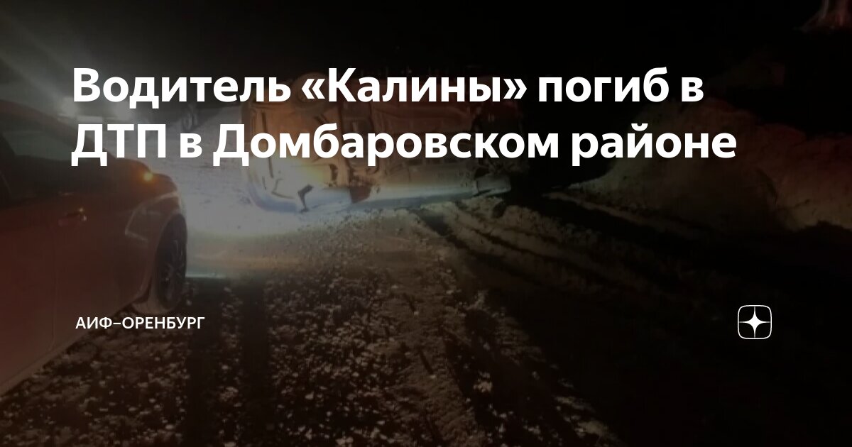 Водитель «Калины» погиб в ДТП в Домбаровском районе | АиФ–Оренбург | Дзен