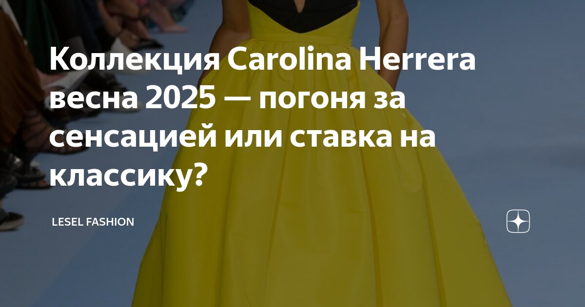 Коллекция Carolina Herrera весна 2025 — погоня за сенсацией или ставка ...