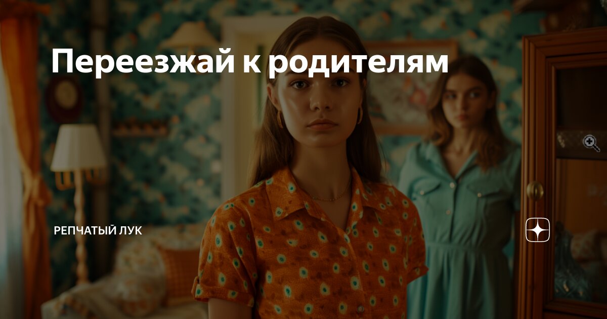 Переезжай к родителям | Репчатый Лук | Дзен