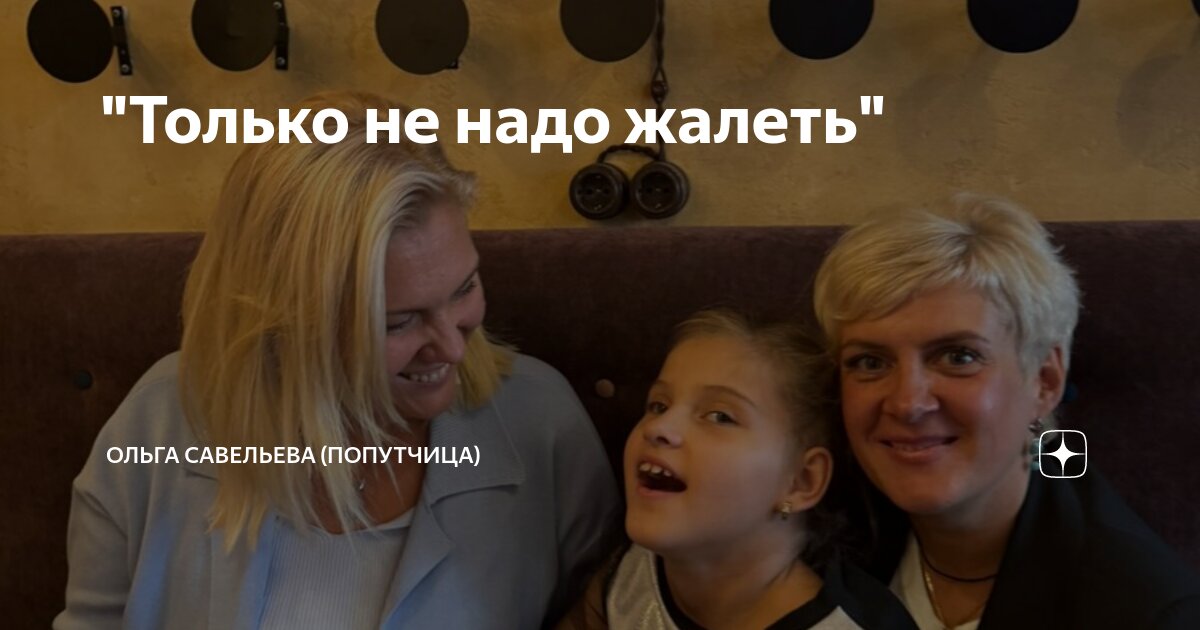 "Только не надо жалеть" | ОЛЬГА САВЕЛЬЕВА (ПОПУТЧИЦА) | Дзен