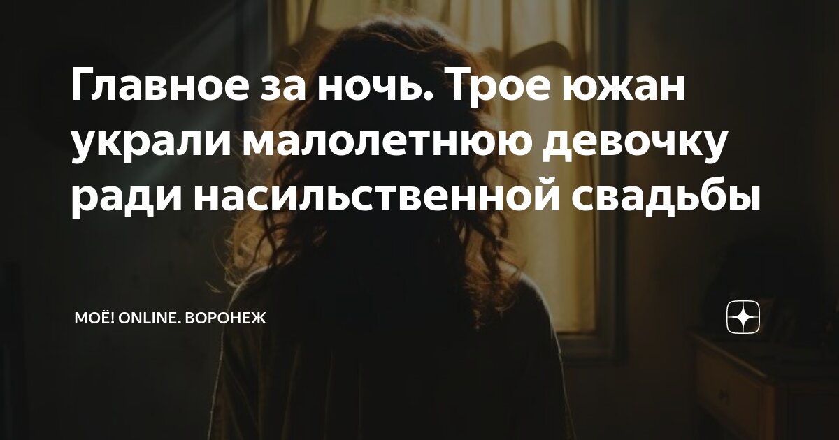 Главное за ночь. Трое южан украли малолетнюю девочку ради ...