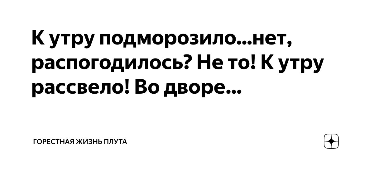 К утру подморозило...нет, распогодилось? Не то! К утру рассвело! Во ...