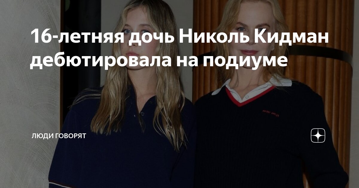 16-летняя дочь Николь Кидман дебютировала на подиуме | ЛЮДИ ГОВОРЯТ | Дзен