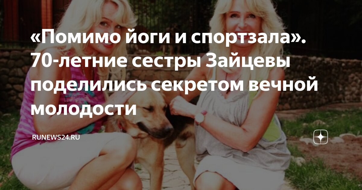 «Помимо йоги и спортзала». 70-летние сестры Зайцевы поделились секретом ...
