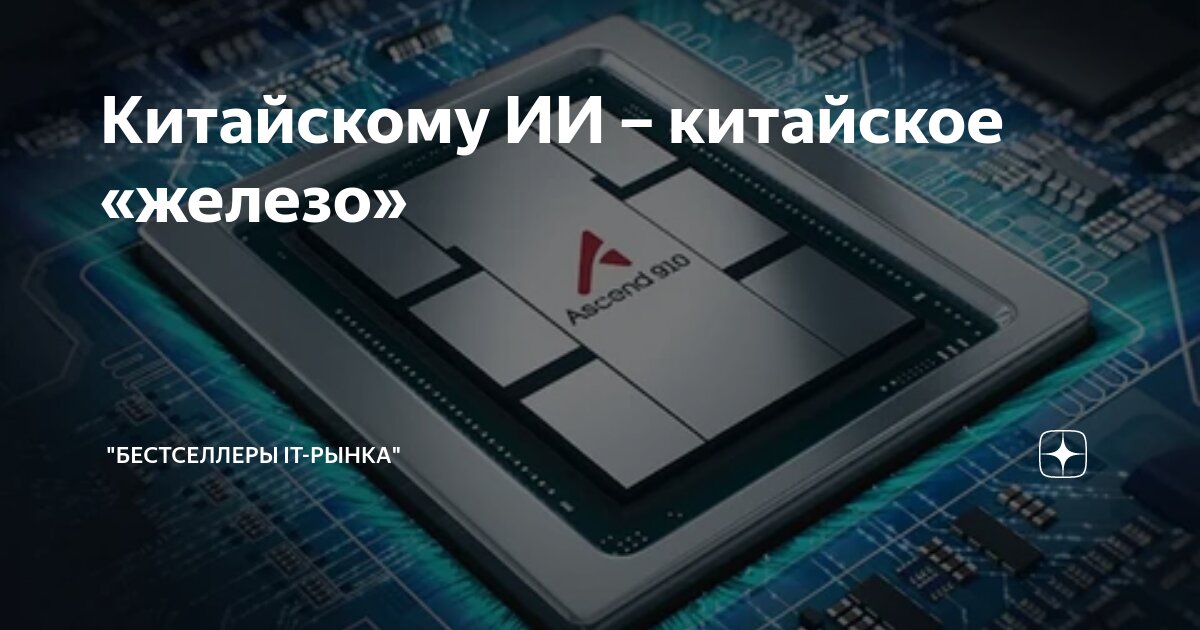 Китайскому ИИ – китайское «железо» | "Бестселлеры IT-рынка" | Дзен
