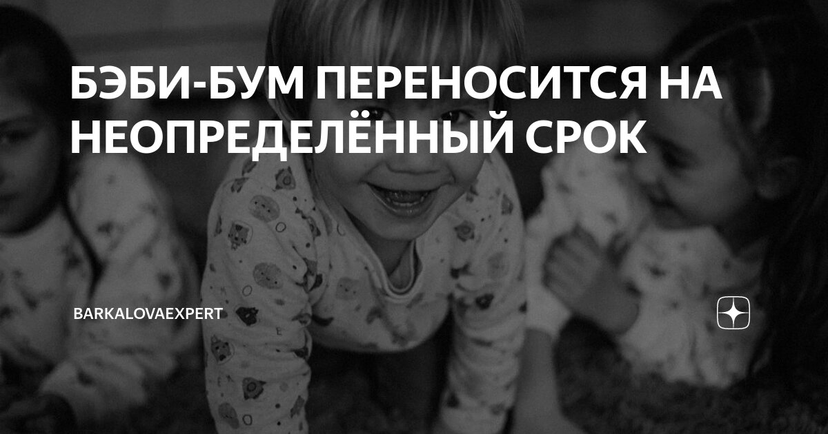 БЭБИ-БУМ ПЕРЕНОСИТСЯ НА НЕОПРЕДЕЛЁННЫЙ СРОК | BarkalovaExpert | Дзен