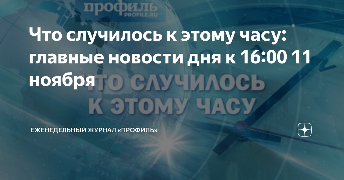 Что случилось к этому часу: главные новости дня к 16:00 11 ноября Еженедельный ж