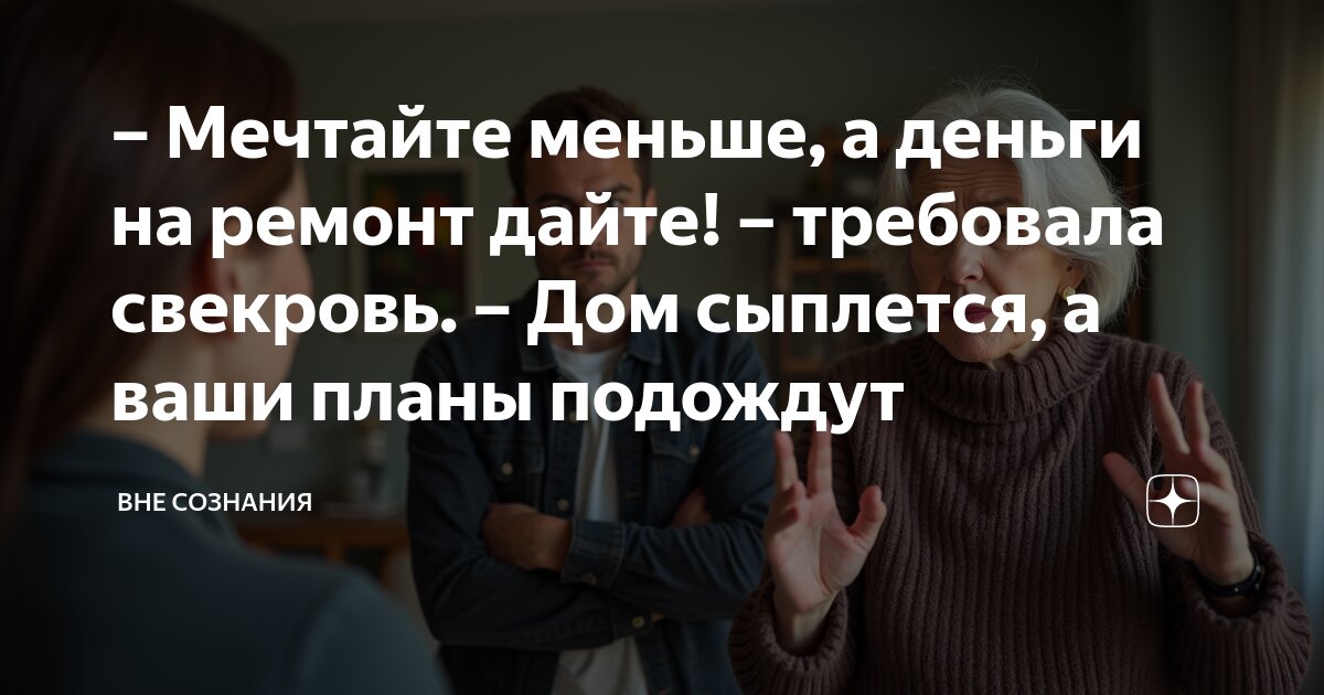 Мечтайте меньше, а деньги на ремонт дайте! – требовала свекровь. – Дом ...