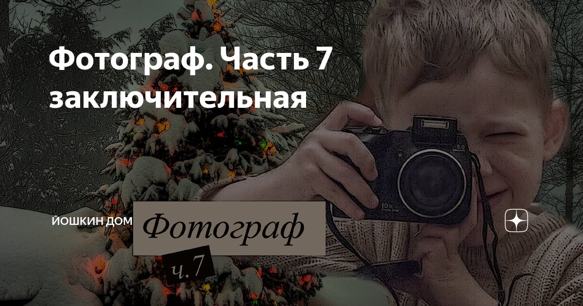 Фотограф. Часть 7 заключительная | Йошкин Дом | Дзен
