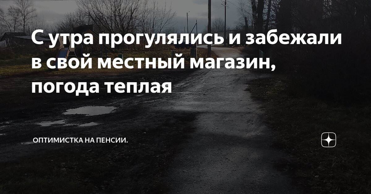 С утра прогулялись и забежали в свой местный магазин, погода теплая ...
