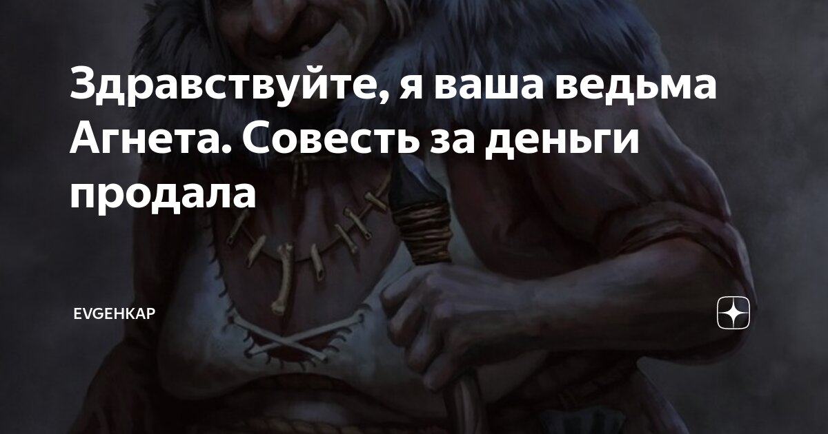 Здравствуйте, я ваша ведьма Агнета. Совесть за деньги продала ...