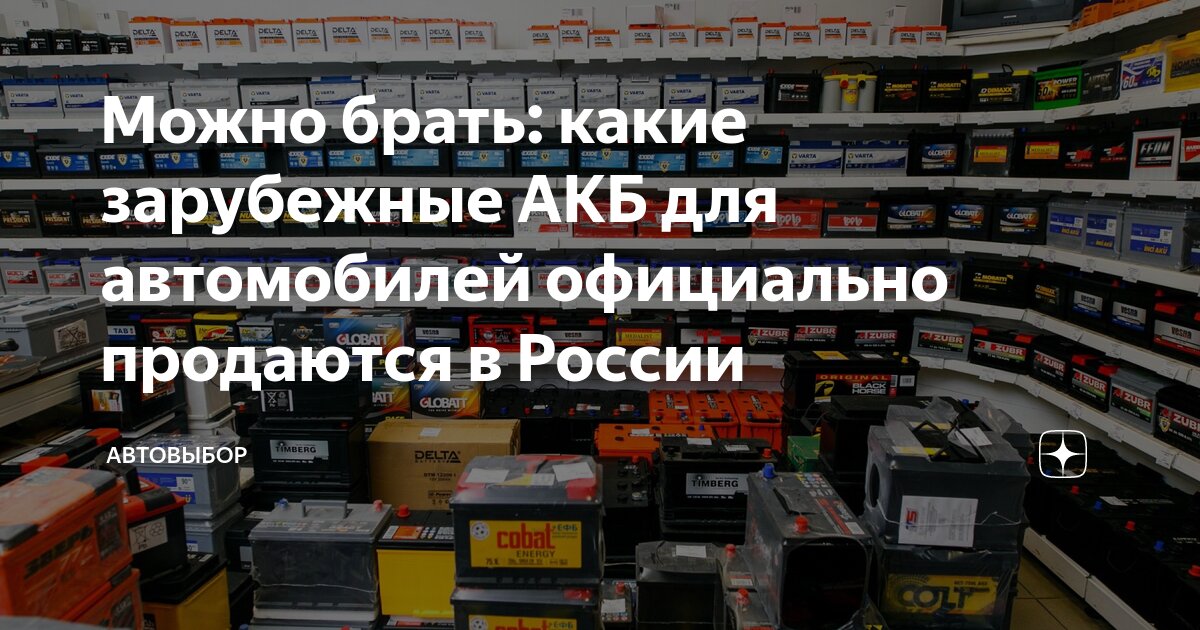 Можно брать: какие зарубежные АКБ для автомобилей официально продаются ...