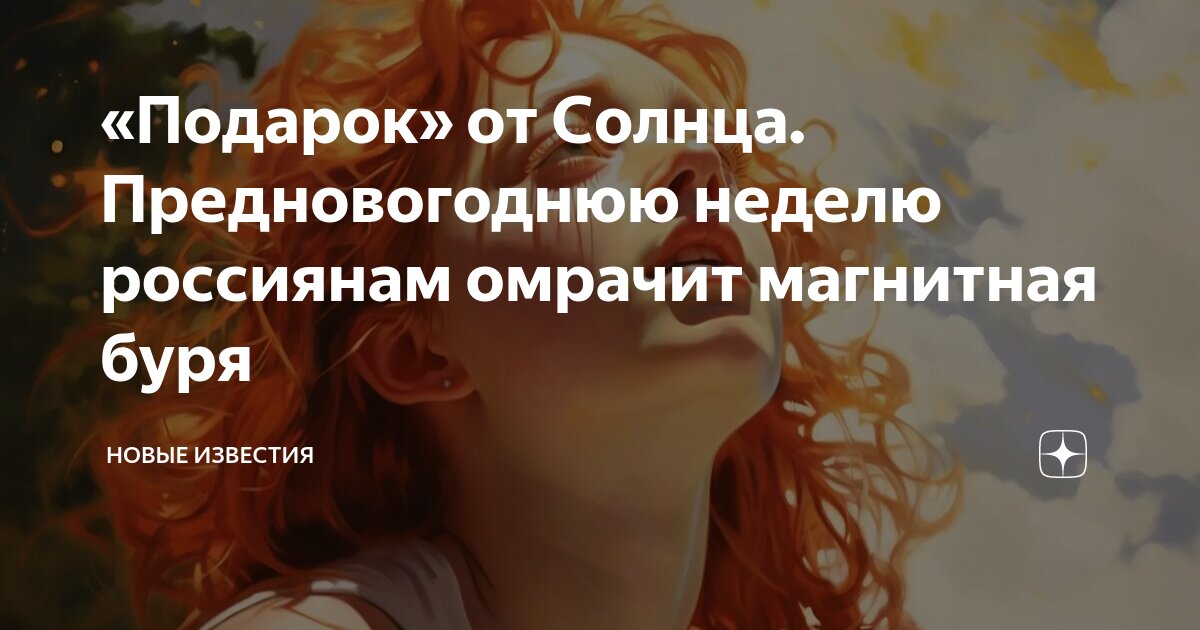 «Подарок» от Солнца. Предновогоднюю неделю россиянам омрачит магнитная ...