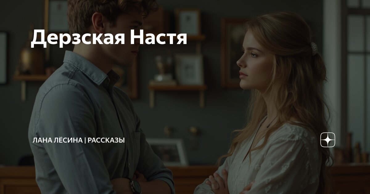 Дерзская Настя | Лана Лёсина | Рассказы | Дзен