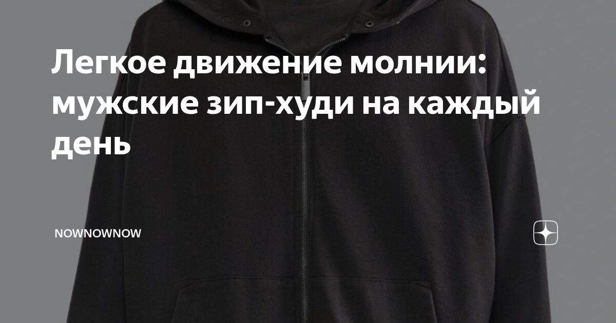 Легкое движение молнии: мужские зип-худи на каждый день | NowNowNow | Дзен