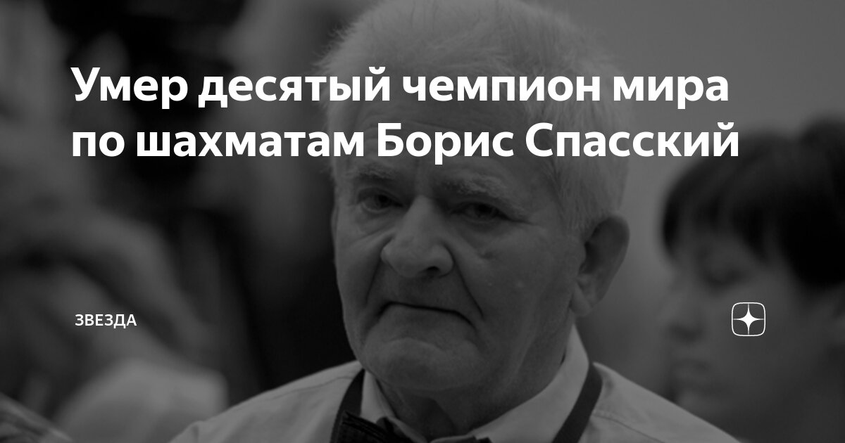Борис спасский шахматист биография личная жизнь Умер десятый чемпион мира по шахматам Борис Спасский Звезда Дзен