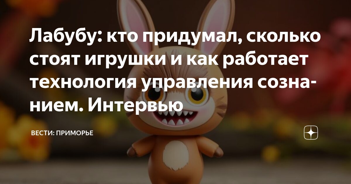 Лабубу: кто придумал, сколько стоят игрушки и как работает технология ...