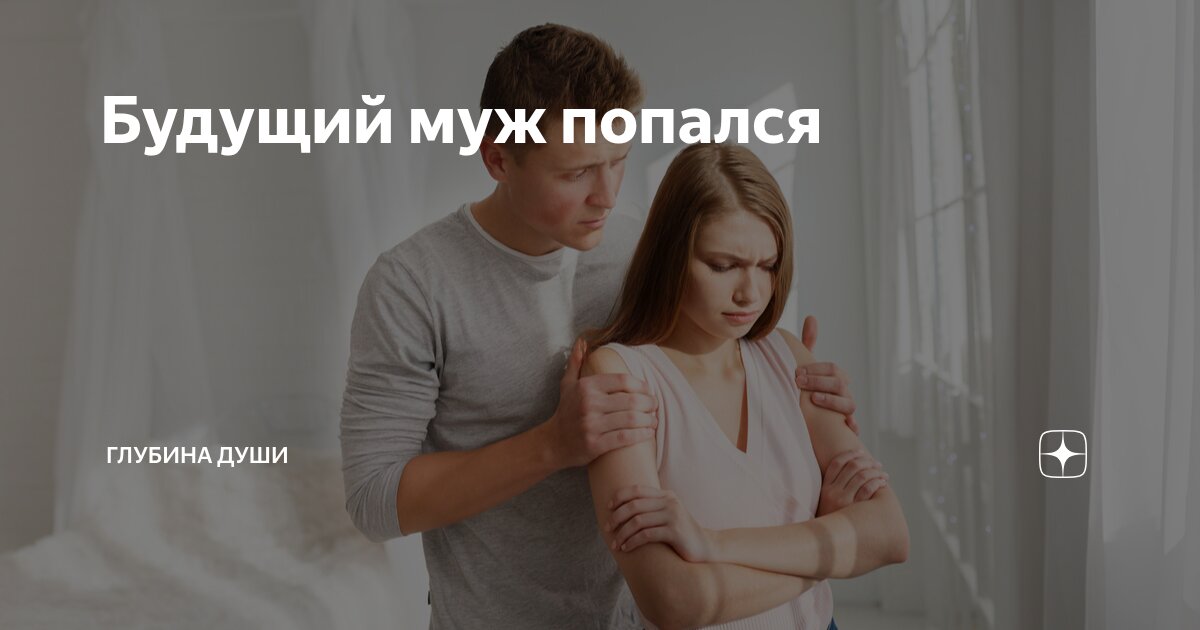 Будущий муж попался | ГЛУБИНА ДУШИ | Дзен