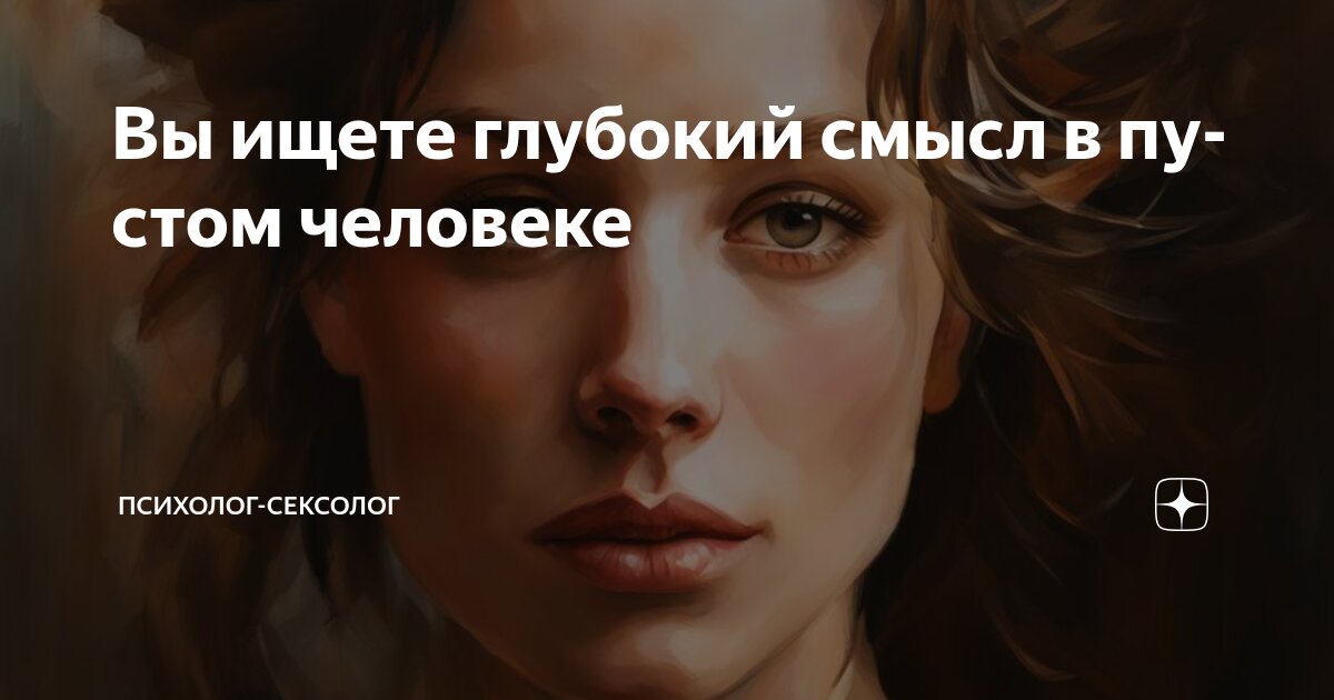 Вы ищете глубокий смысл в пустом человеке | Психолог-Сексолог | Дзен
