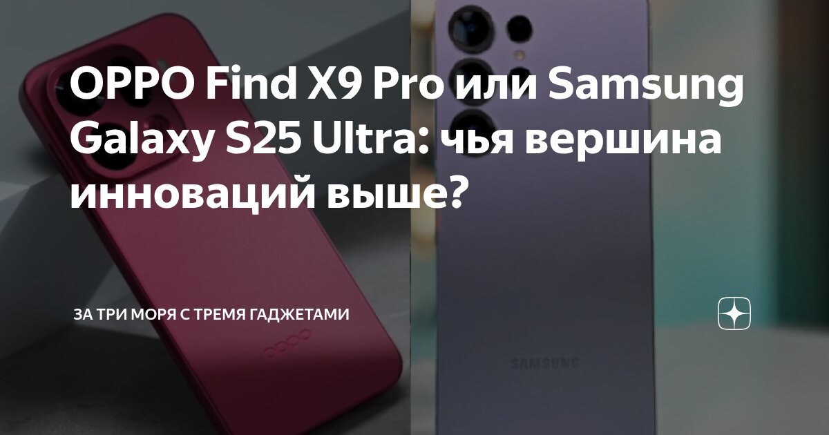 OPPO Find X9 Pro или Samsung Galaxy S25 Ultra: чья вершина инноваций ...