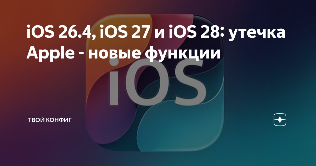 iOS 26.4, iOS 27 и iOS 28: утечка Apple - новые функции | Твой конфиг ...