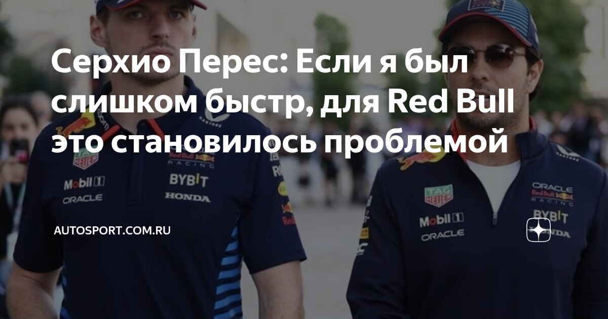 Серхио Перес: Если я был слишком быстр, для Red Bull это становилось ...