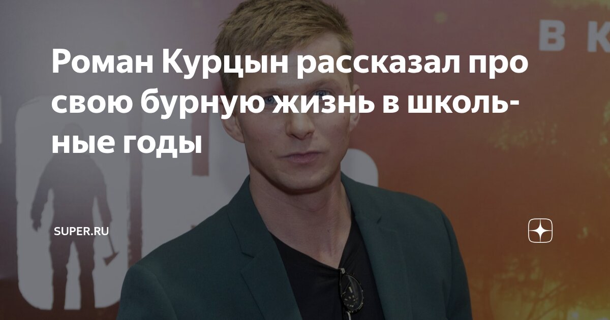 Роман Курцын рассказал про свою бурную жизнь в школьные годы | Super.ru ...