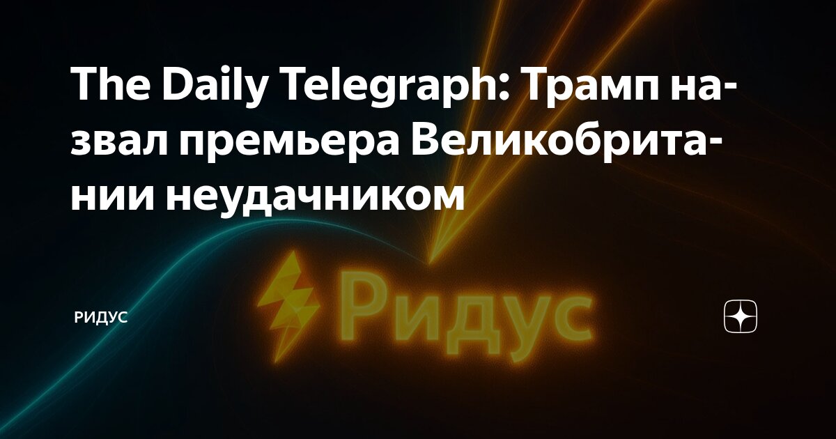 The Daily Telegraph: Трамп назвал премьера Великобритании неудачником ...