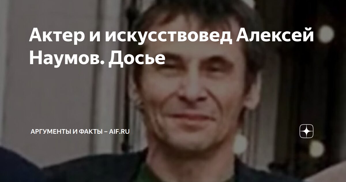 Актер и искусствовед Алексей Наумов. Досье | Аргументы и факты – aif.ru ...