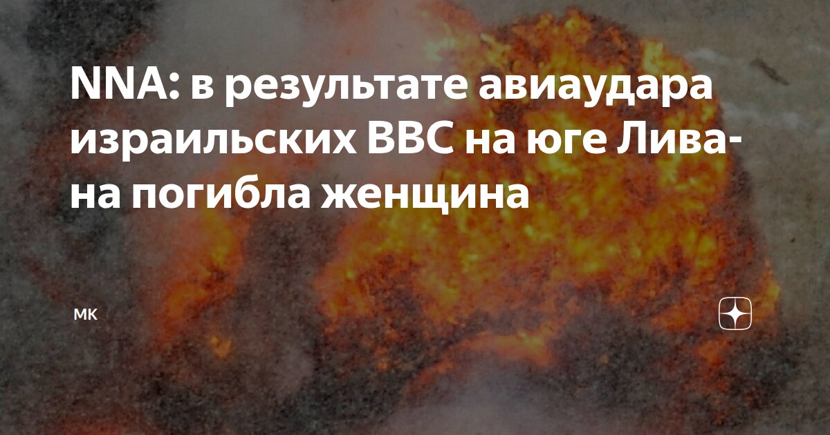 NNA: в результате авиаудара израильских ВВС на юге Ливана погибла женщина МК Дзе - изображение номер один