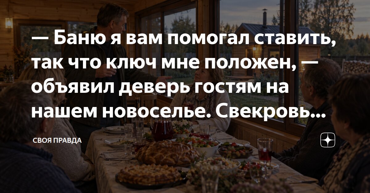Баню я вам помогал ставить, так что ключ мне положен, — объявил деверь ...