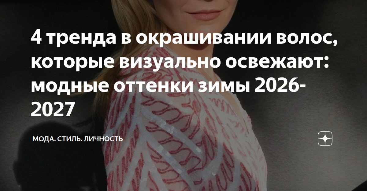 4 тренда в окрашивании волос, которые визуально освежают: модные оттенки зимы 2026-2027