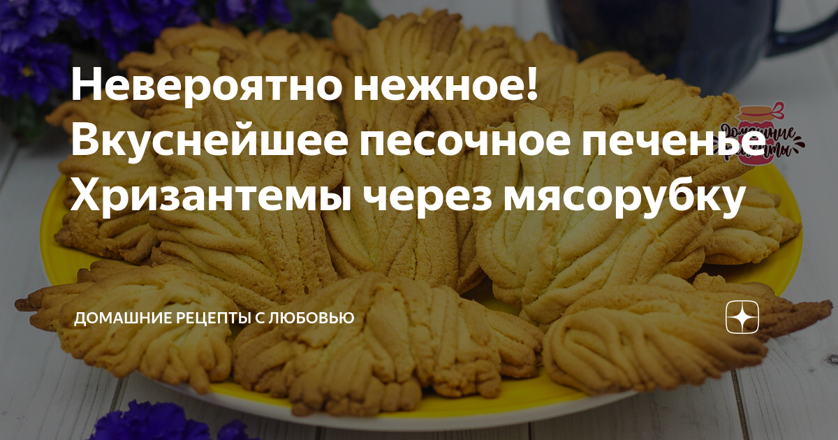 Как приготовить тающее во рту печенье «Хризантема»: то самое, из советского детства (легкий рецепт)