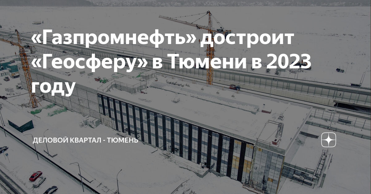 «Газпромнефть» достроит «Геосферу» в Тюмени в 2023 году | Деловой ...