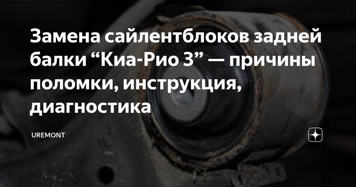 Замена сайлентблоков задней балки “Киа-Рио 3” — причины поломки ...