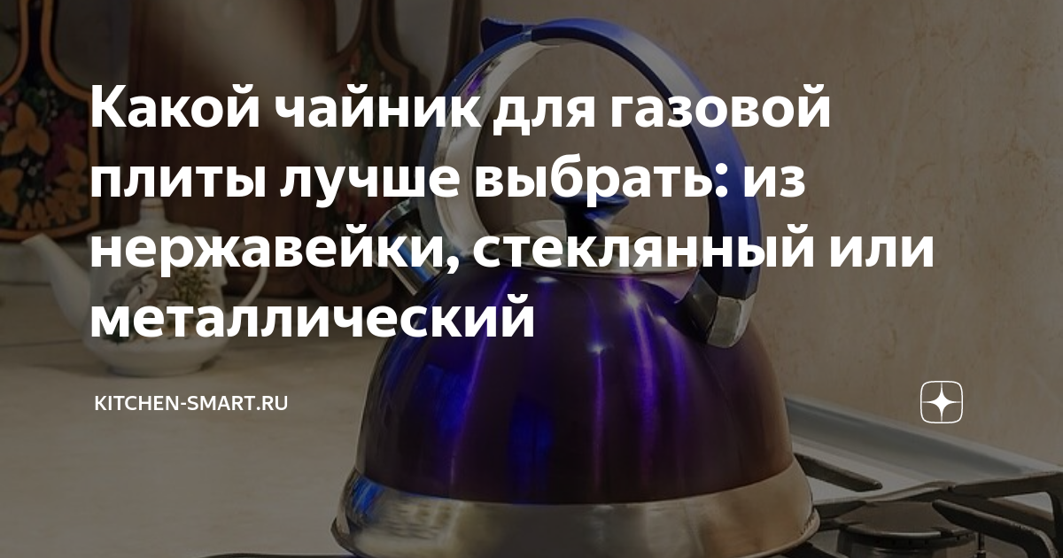Какой чайник для газовой плиты лучше выбрать: из нержавейки, стеклянный ...